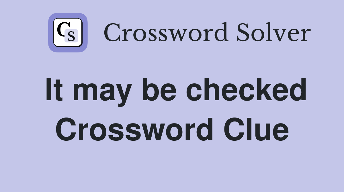 It may be checked Crossword Clue