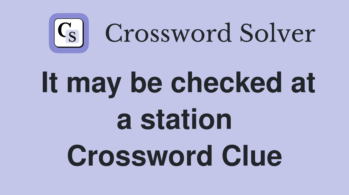It may be checked at a station Crossword Clue