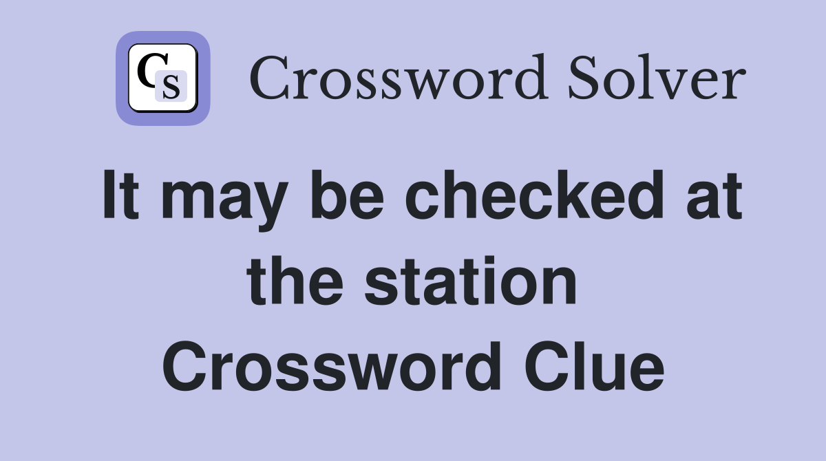 It may be checked at the station Crossword Clue