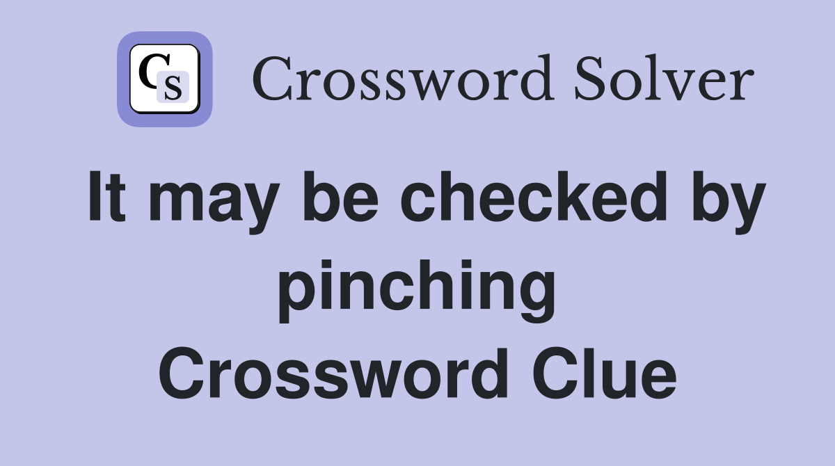 It may be checked by pinching Crossword Clue