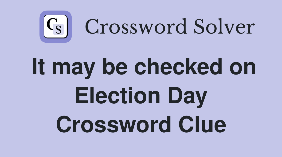 It may be checked on Election Day Crossword Clue