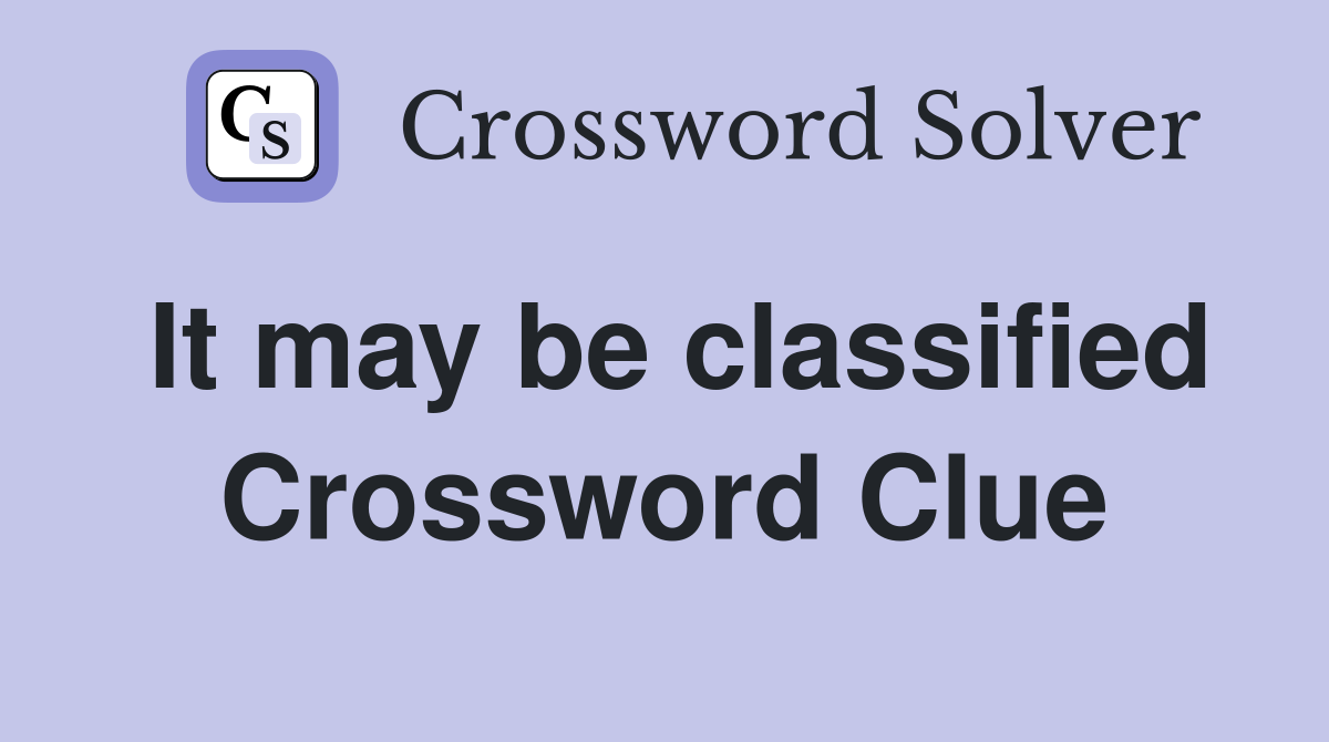 It may be classified Crossword Clue