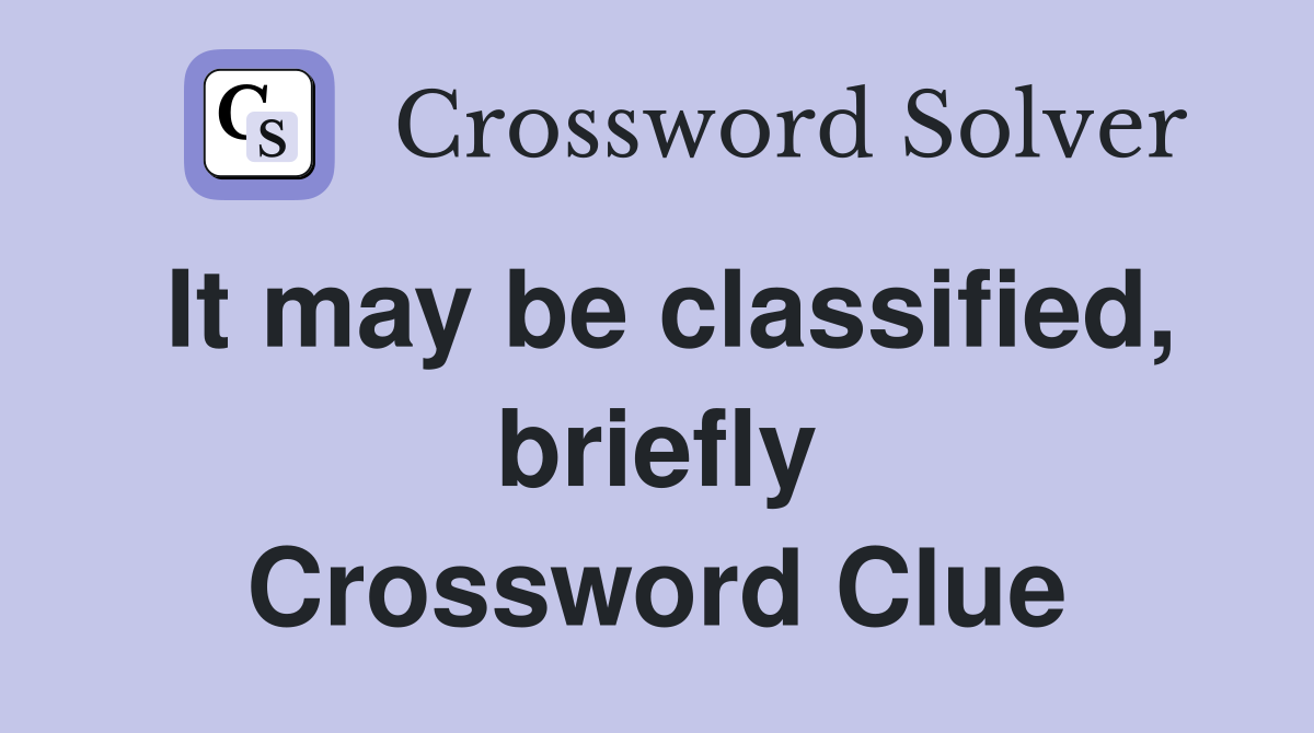 It may be classified, briefly Crossword Clue