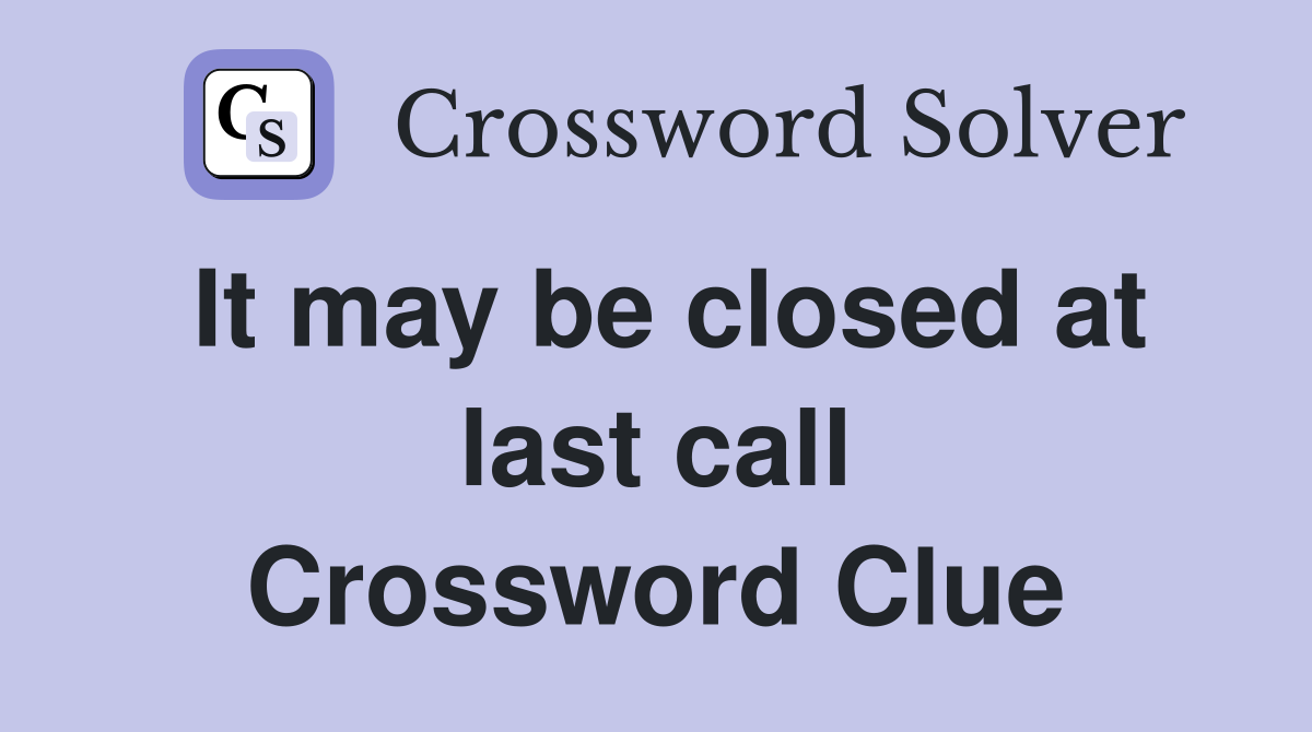 It may be closed at last call Crossword Clue
