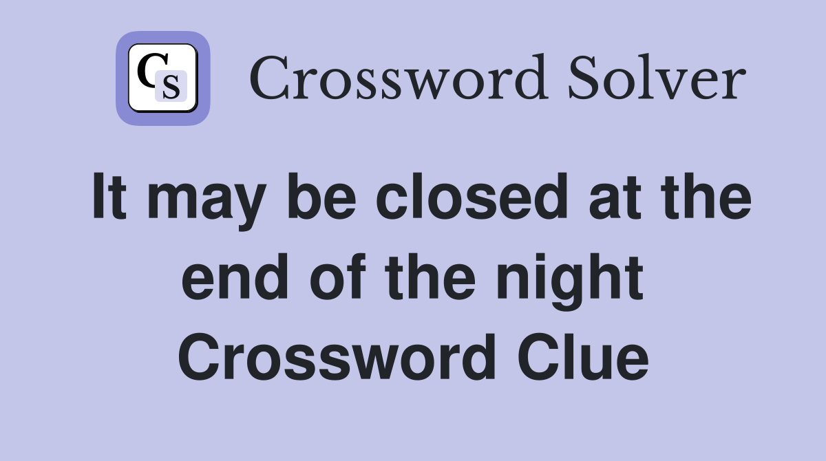 It may be closed at the end of the night Crossword Clue