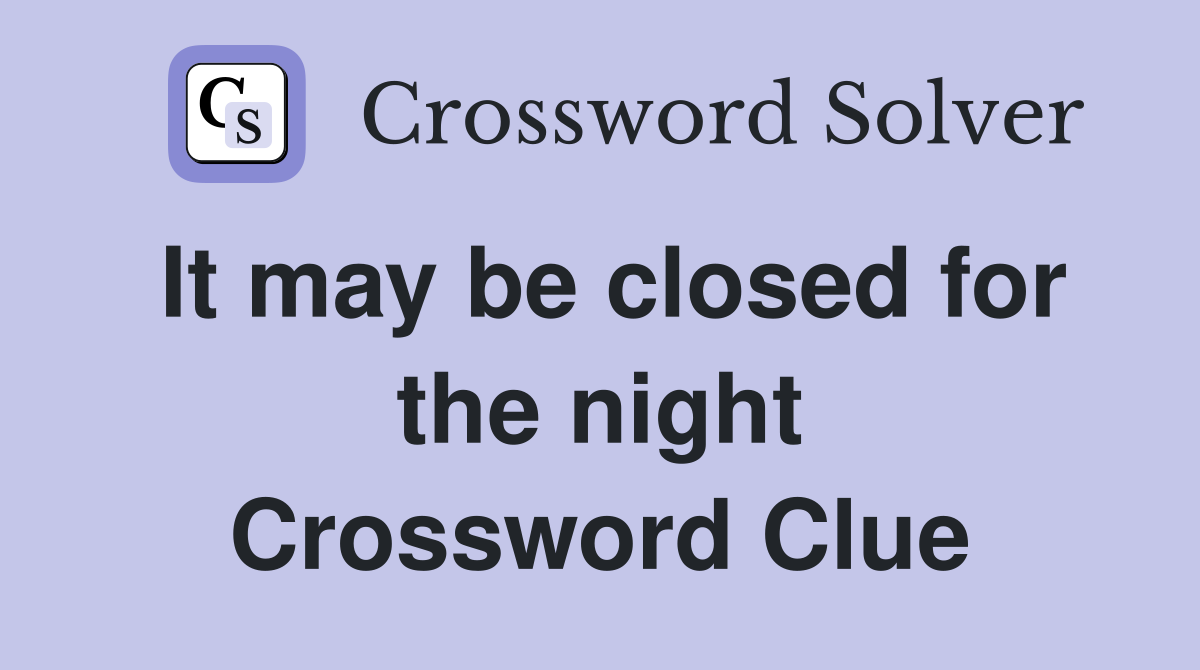 It may be closed for the night Crossword Clue