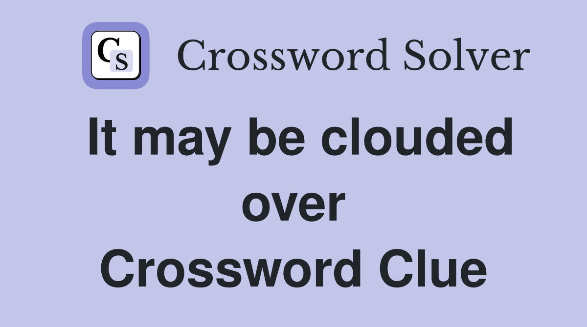 It may be clouded over Crossword Clue