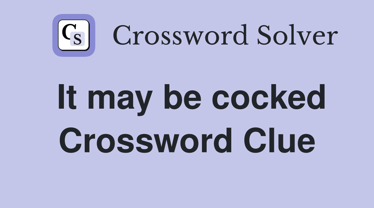 It may be cocked Crossword Clue