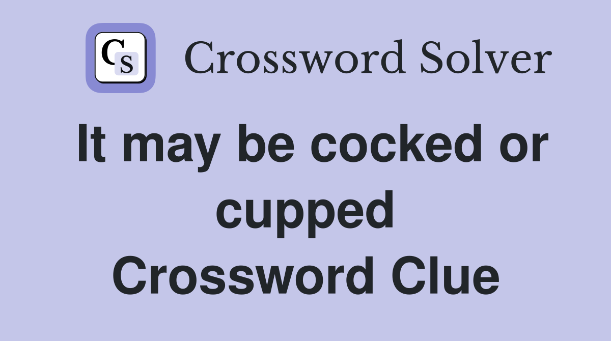 It may be cocked or cupped Crossword Clue