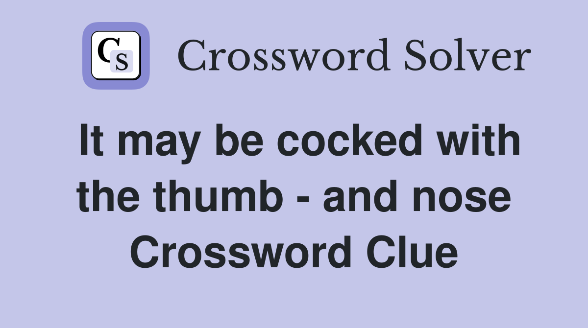 It may be cocked with the thumb - and nose Crossword Clue