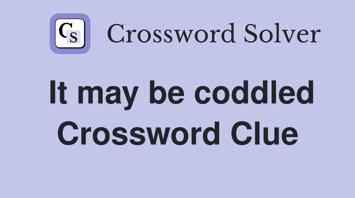 It may be coddled Crossword Clue