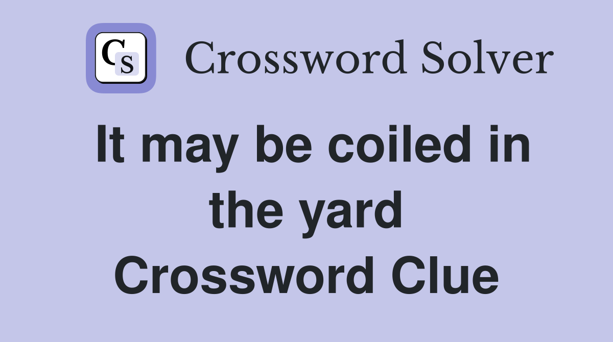 It may be coiled in the yard Crossword Clue