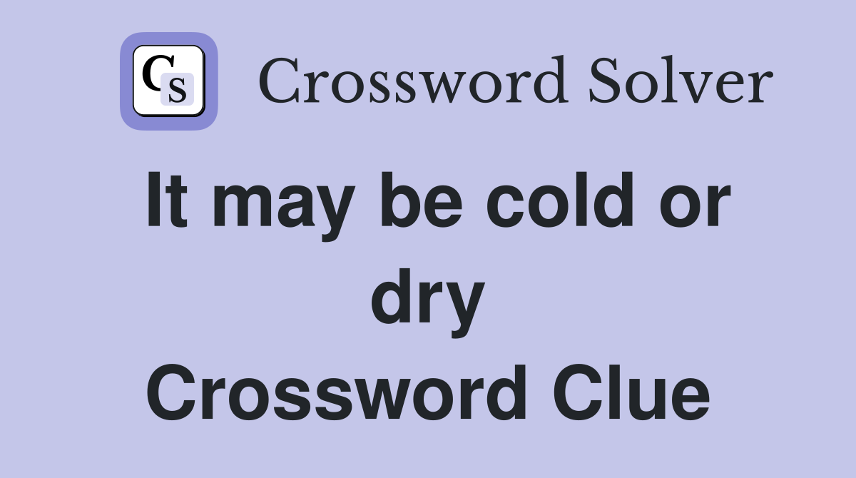 It may be cold or dry Crossword Clue
