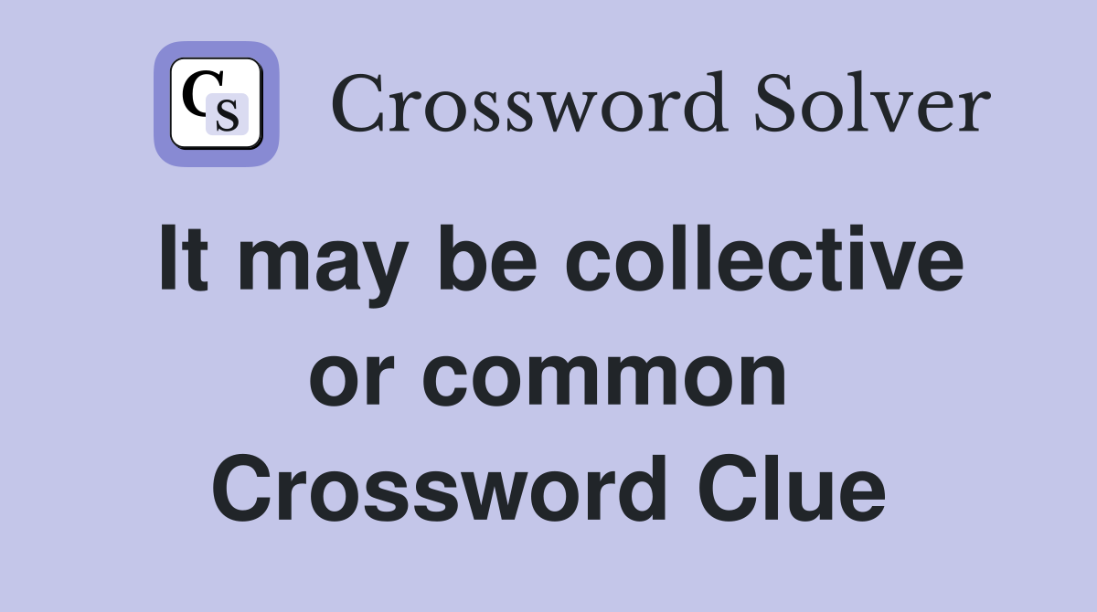 It may be collective or common Crossword Clue