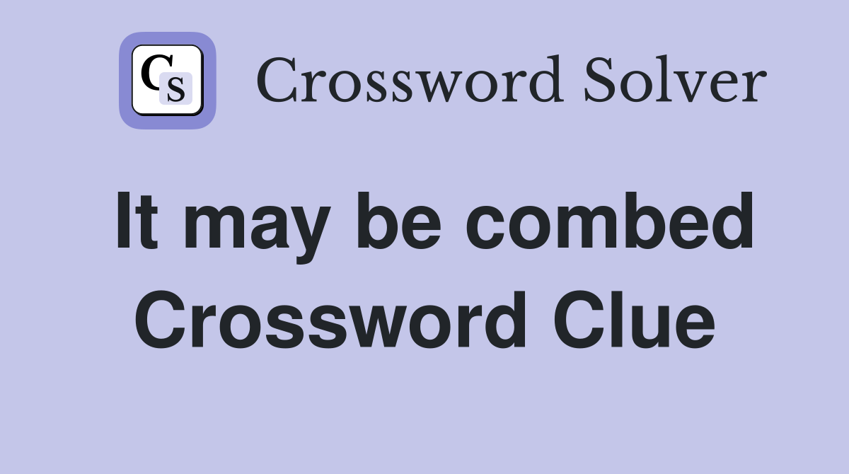 It may be combed Crossword Clue
