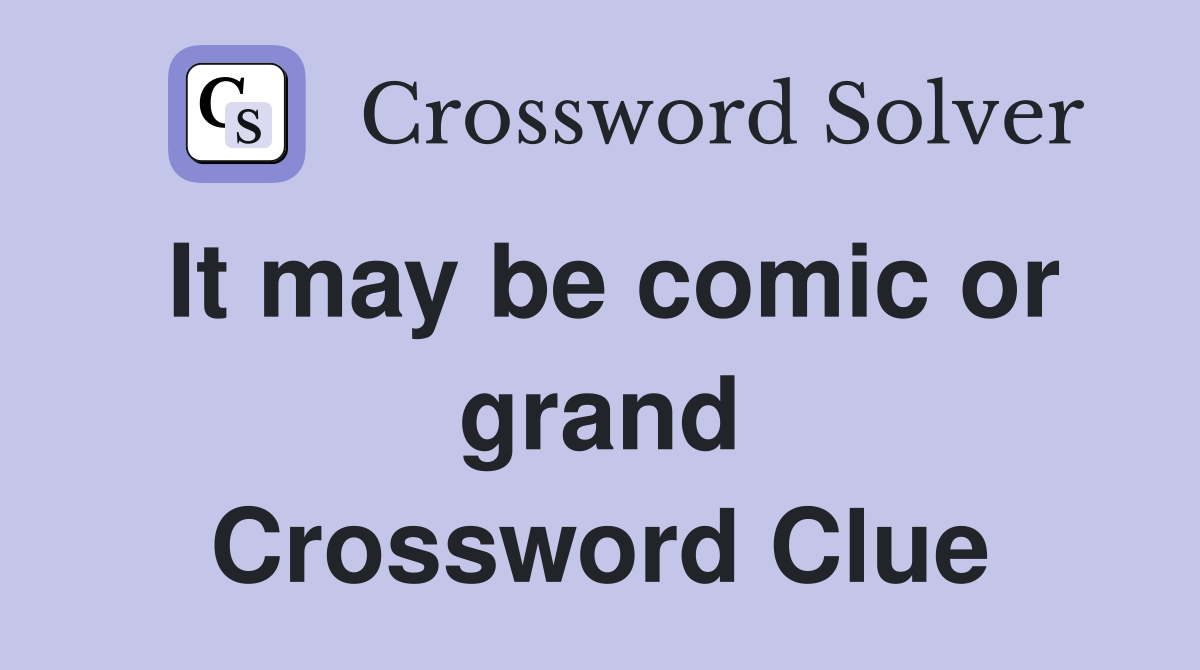 It may be comic or grand Crossword Clue