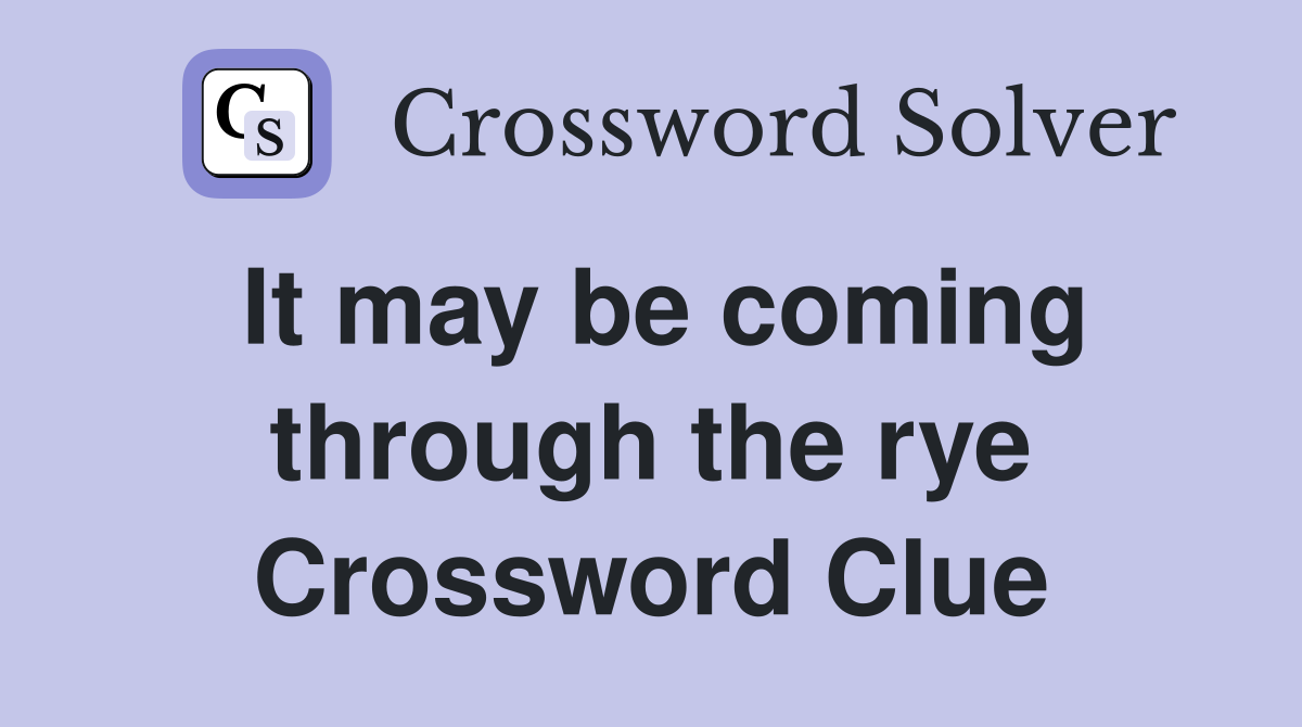 It may be coming through the rye Crossword Clue