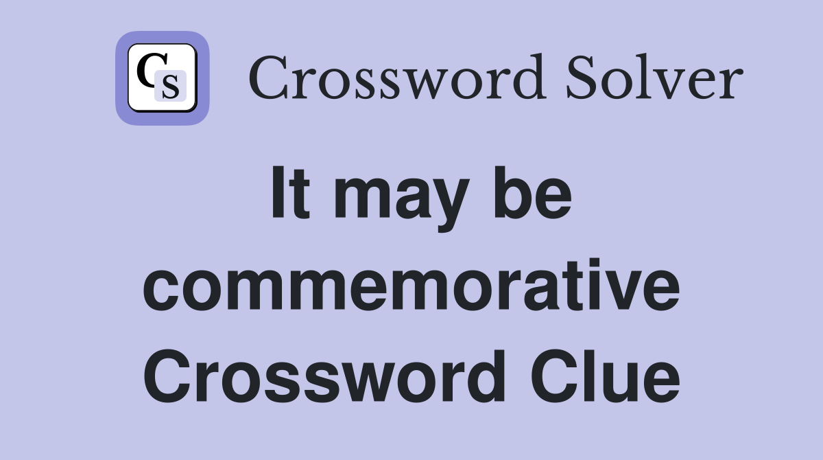 It may be commemorative Crossword Clue