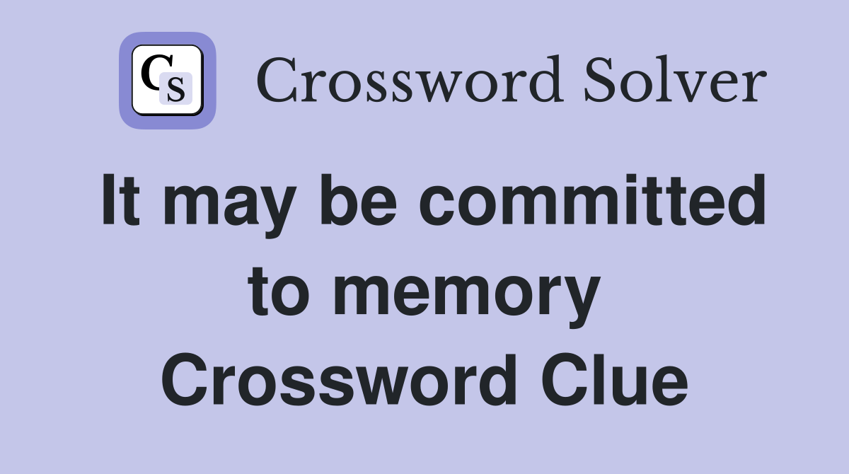 It may be committed to memory Crossword Clue