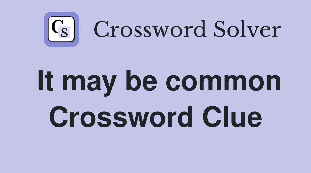It may be common Crossword Clue