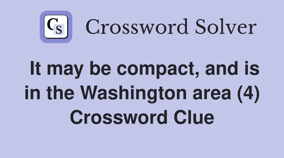 It may be compact, and is in the Washington area (4) Crossword Clue