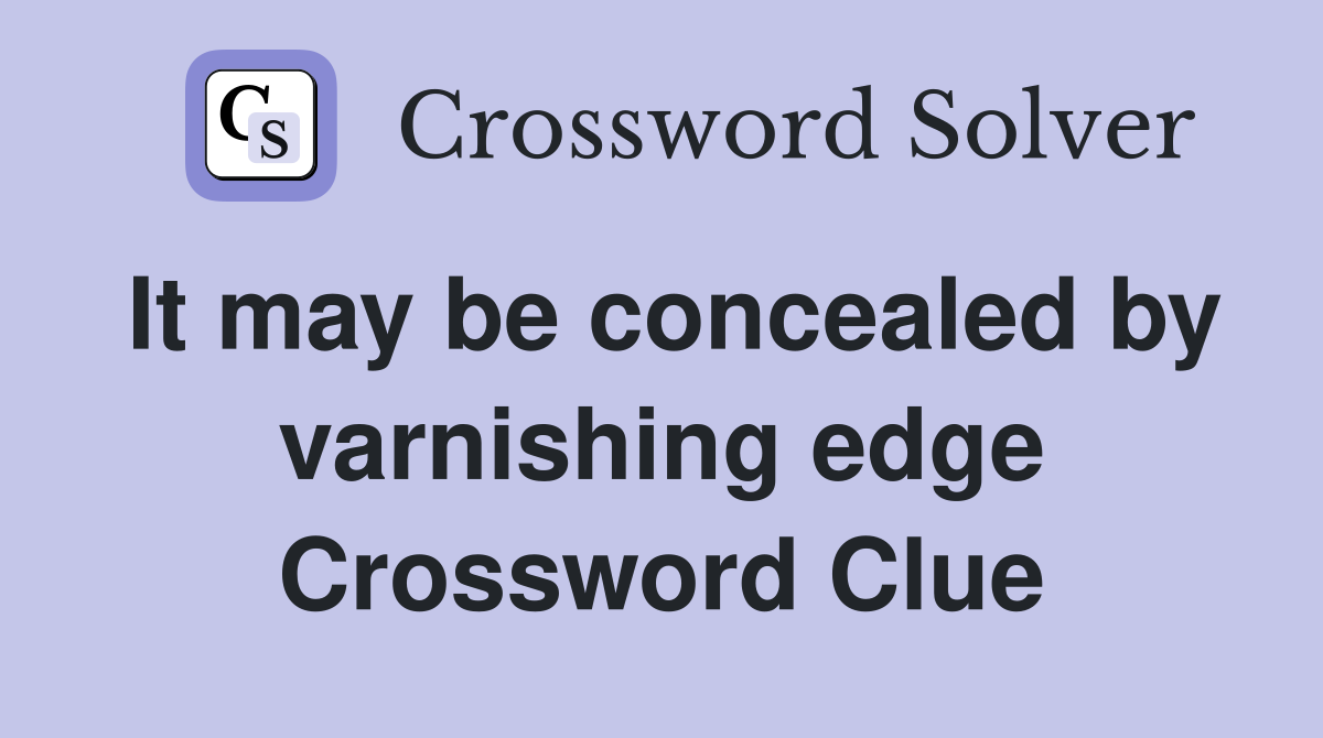 It may be concealed by varnishing edge Crossword Clue