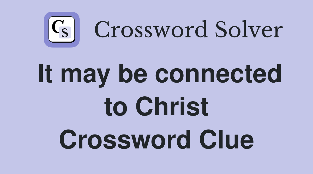 It may be connected to Christ Crossword Clue