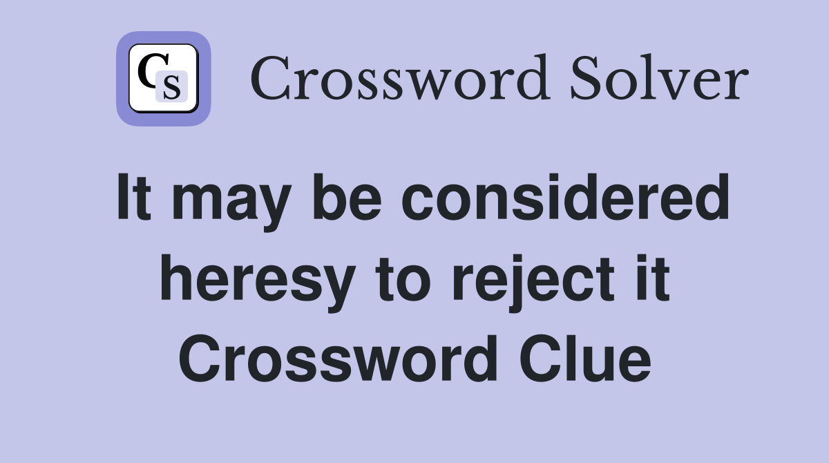 It may be considered heresy to reject it Crossword Clue