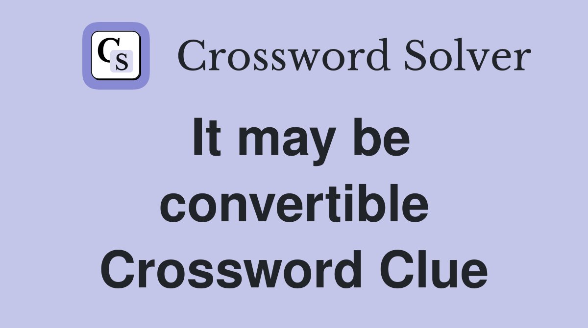 It may be convertible Crossword Clue