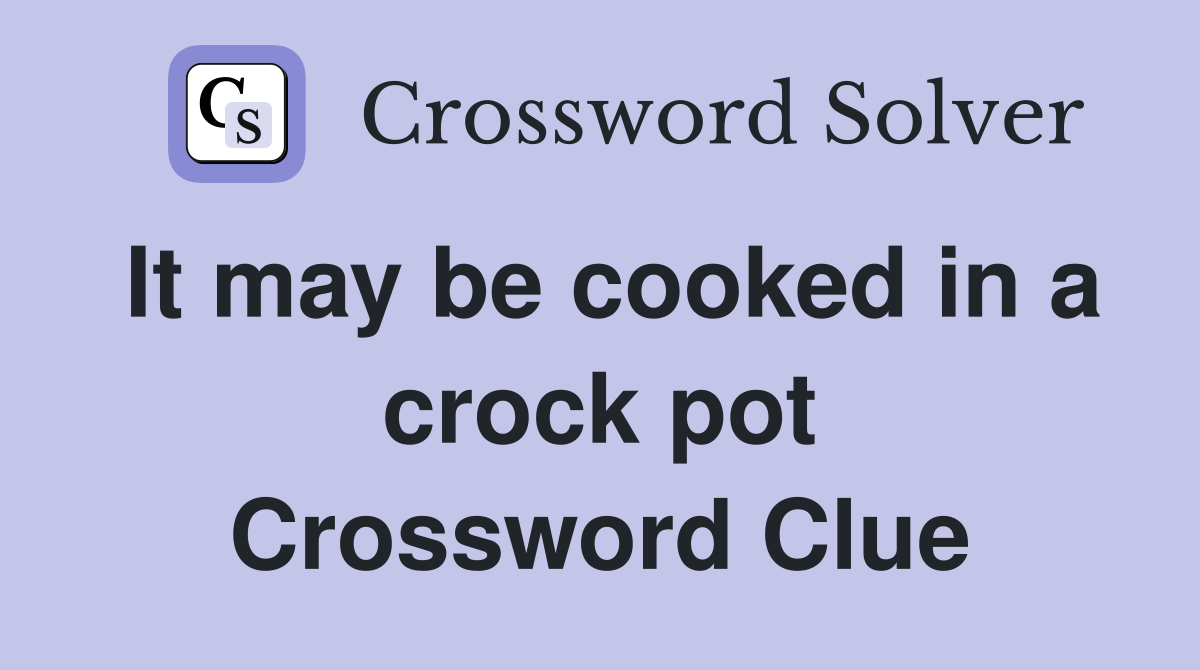 It may be cooked in a crock pot Crossword Clue
