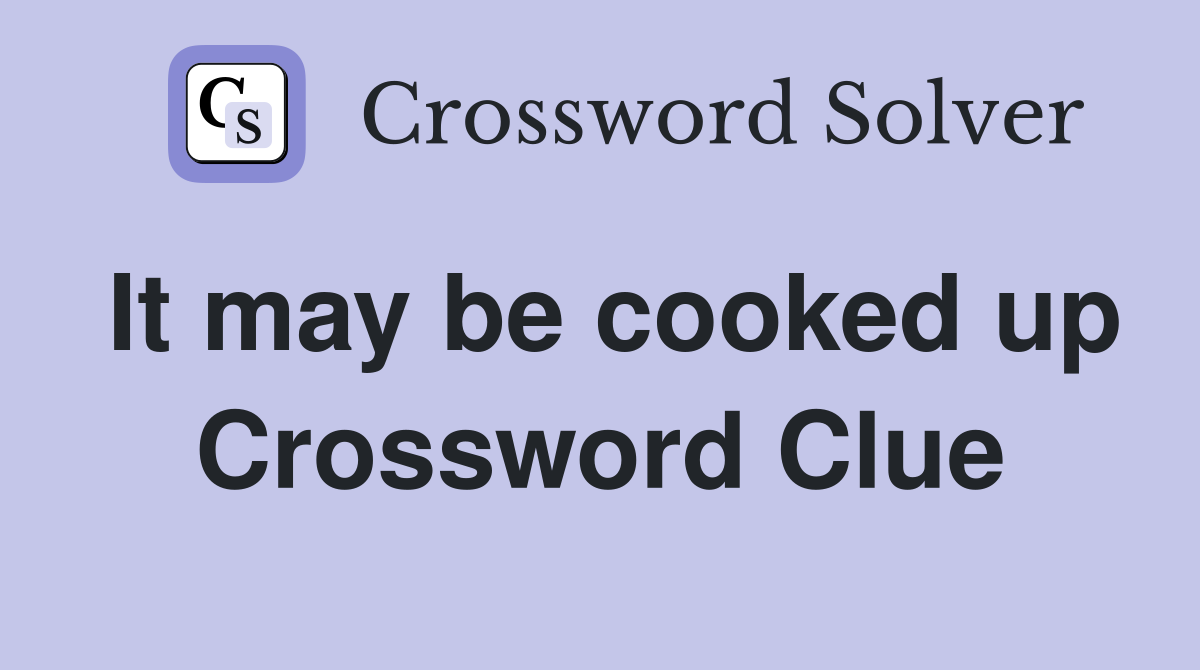 It may be cooked up Crossword Clue