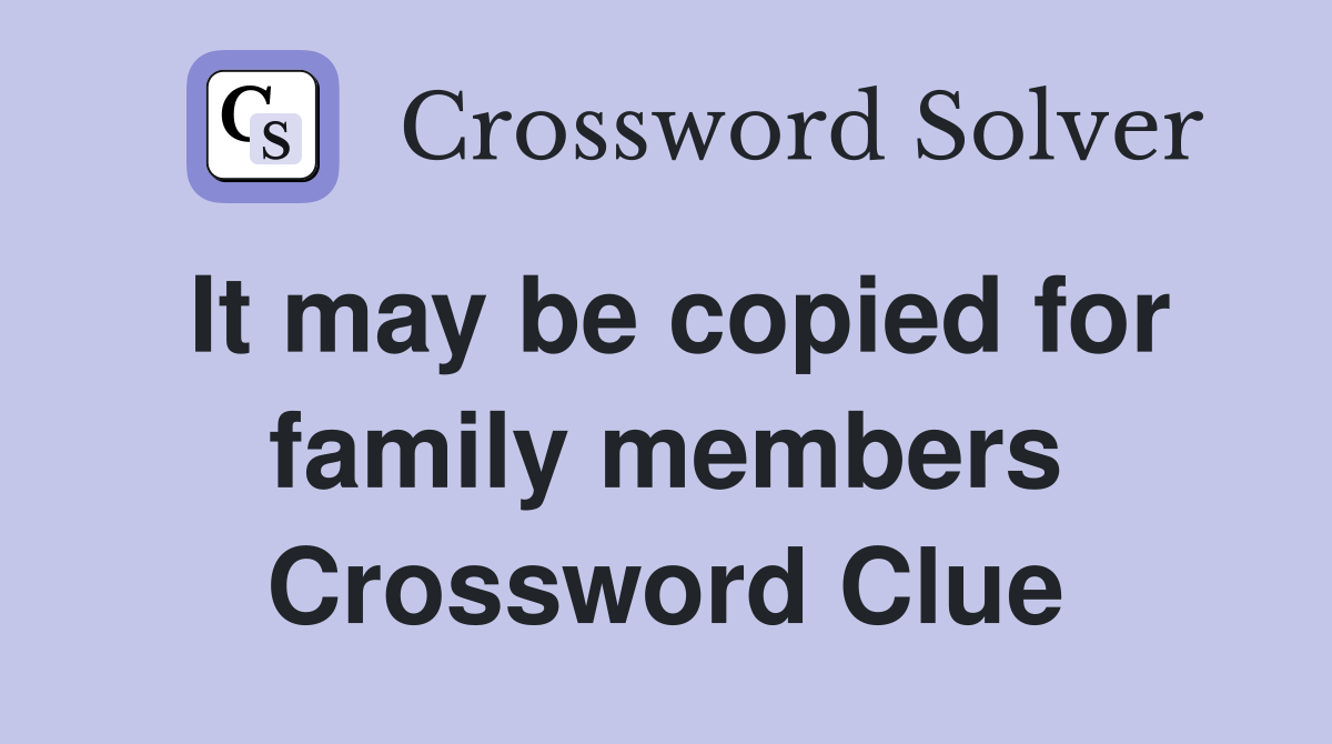 It may be copied for family members Crossword Clue