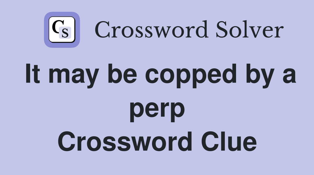 It may be copped by a perp Crossword Clue