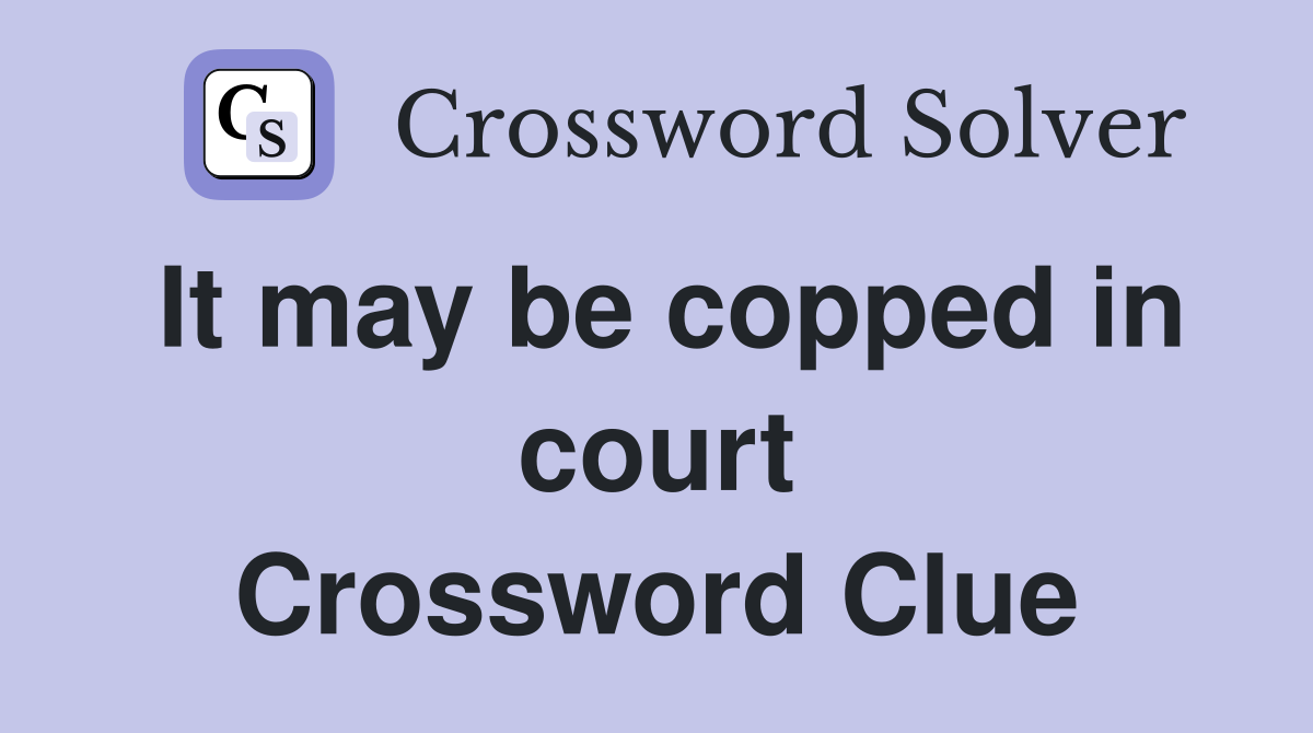 It may be copped in court Crossword Clue