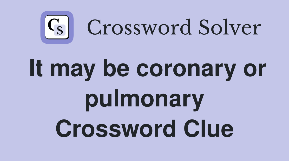 It may be coronary or pulmonary Crossword Clue