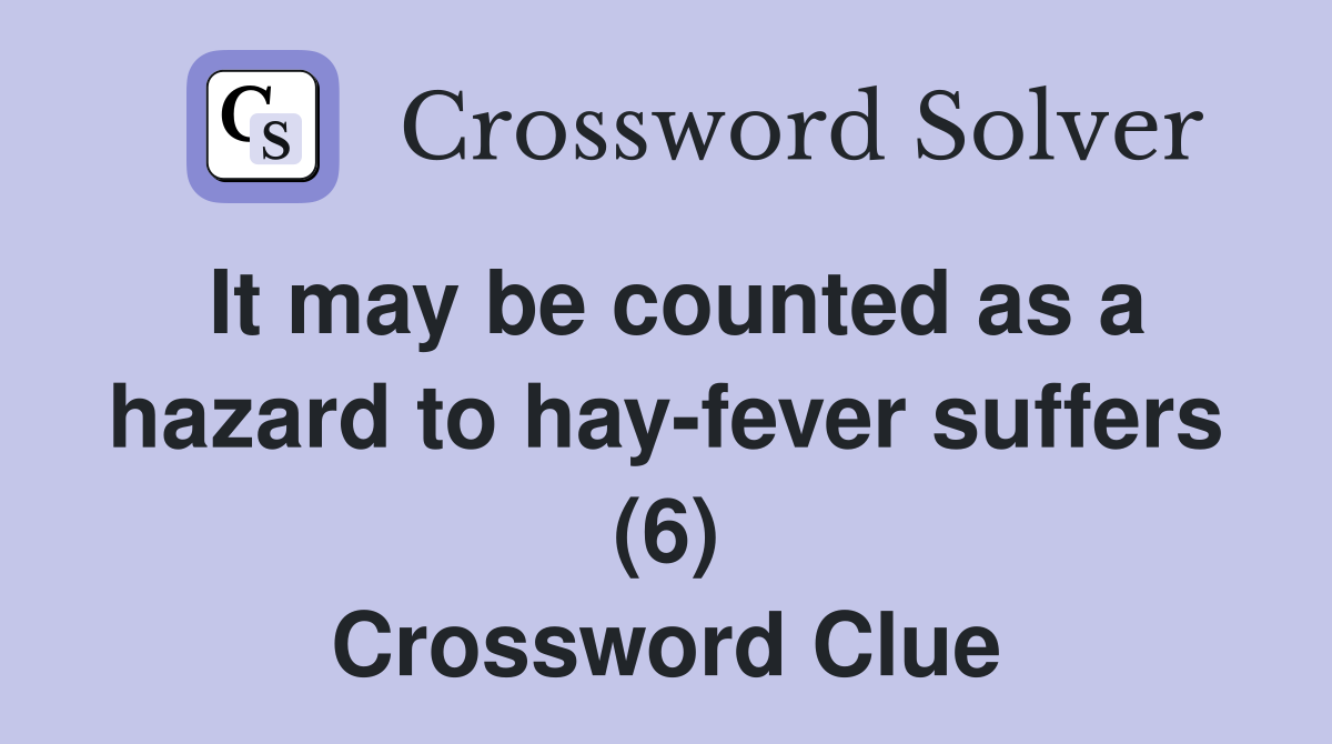 It may be counted as a hazard to hay-fever suffers (6) Crossword Clue