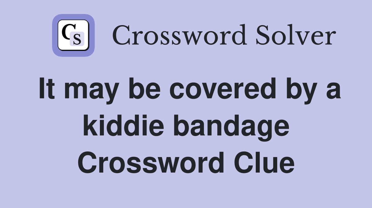 It may be covered by a kiddie bandage Crossword Clue