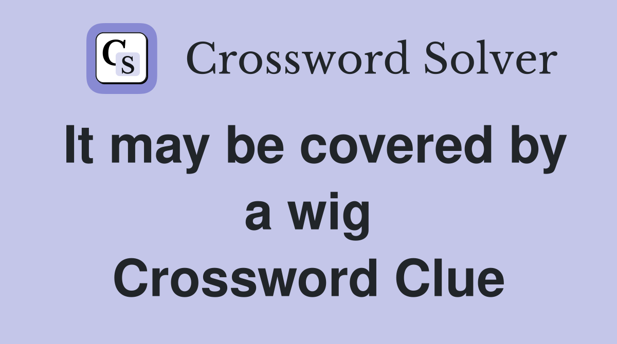 It may be covered by a wig Crossword Clue