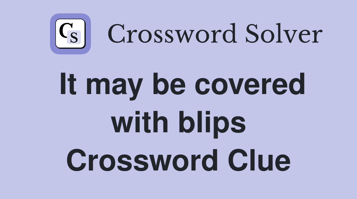 It may be covered with blips Crossword Clue