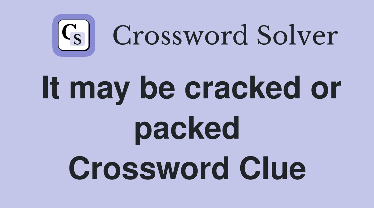 It may be cracked or packed Crossword Clue