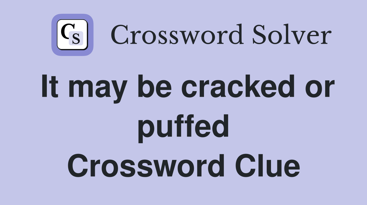 It may be cracked or puffed Crossword Clue