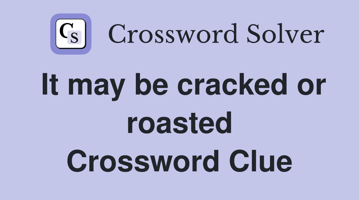 It may be cracked or roasted Crossword Clue