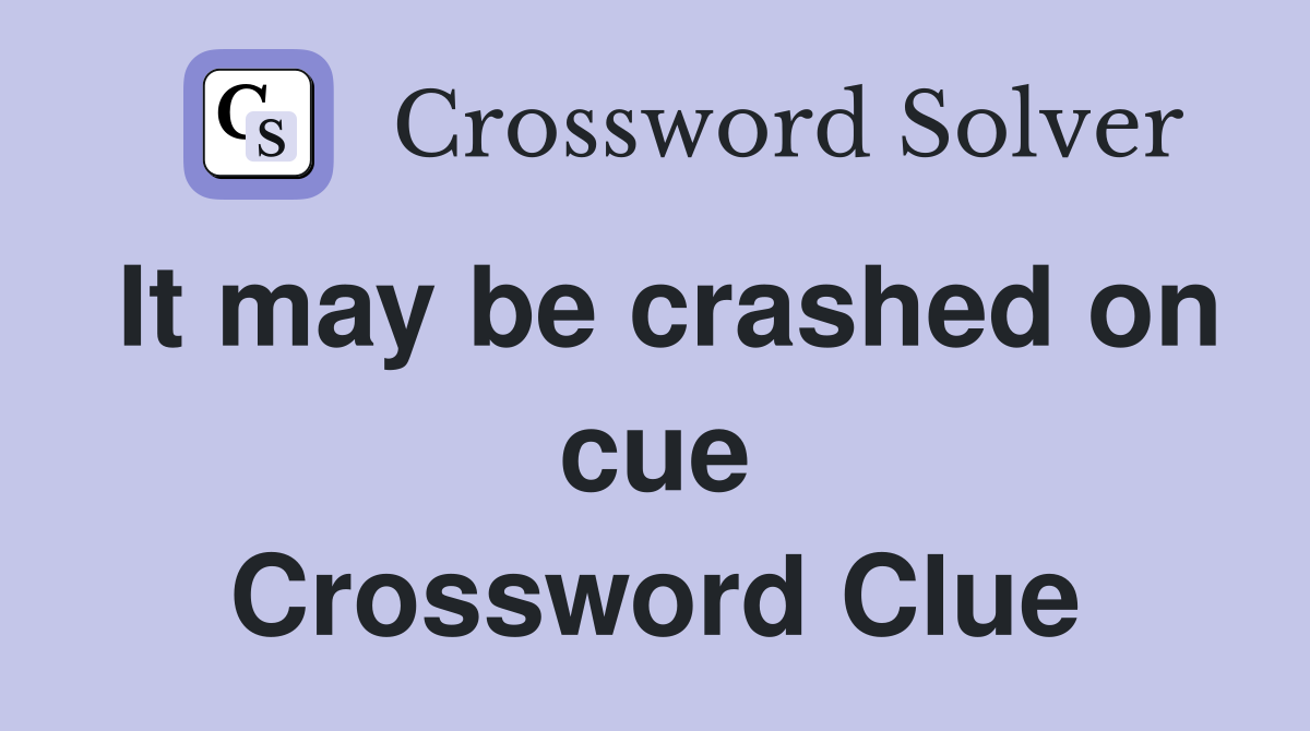 It may be crashed on cue Crossword Clue
