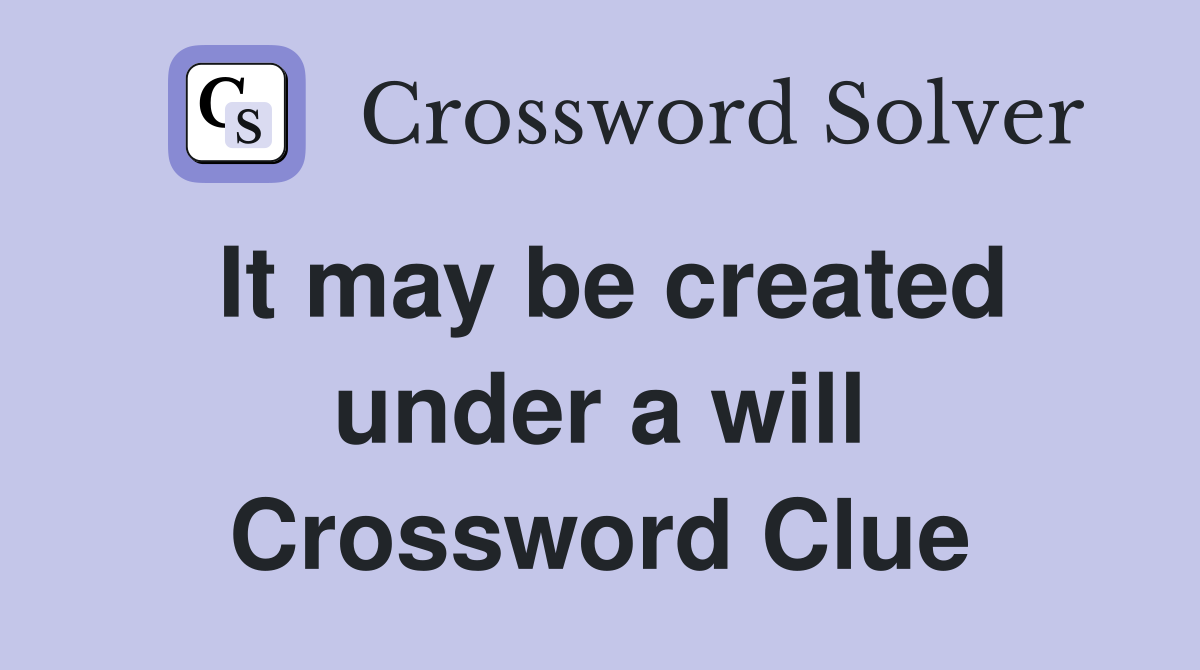 It may be created under a will Crossword Clue