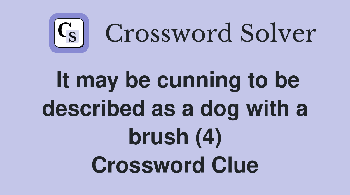 It may be cunning to be described as a dog with a brush (4) Crossword Clue