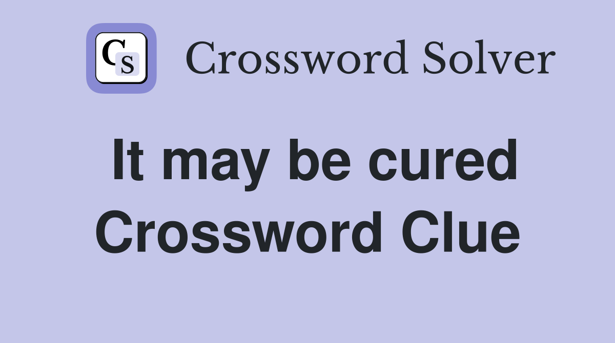 It may be cured Crossword Clue