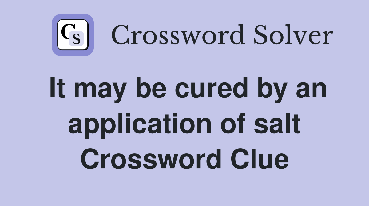 It may be cured by an application of salt Crossword Clue