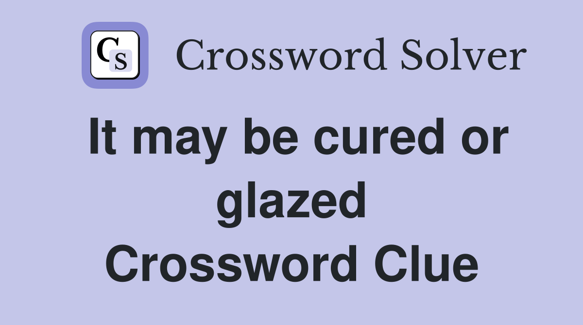 It may be cured or glazed Crossword Clue