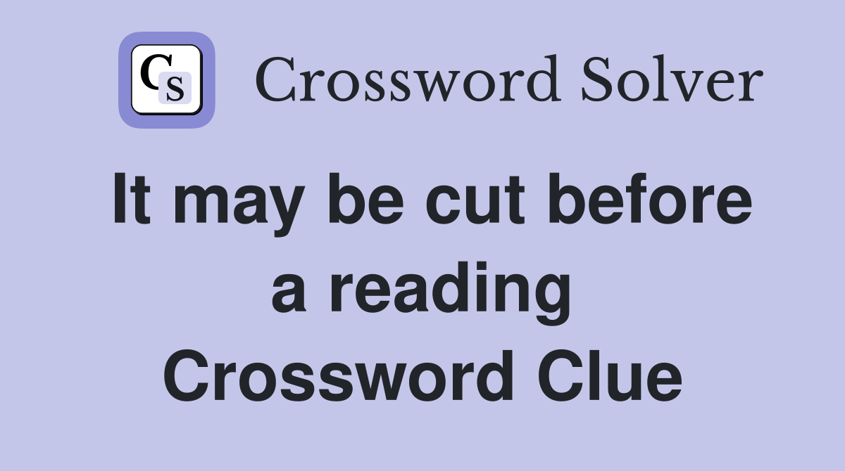 It may be cut before a reading Crossword Clue