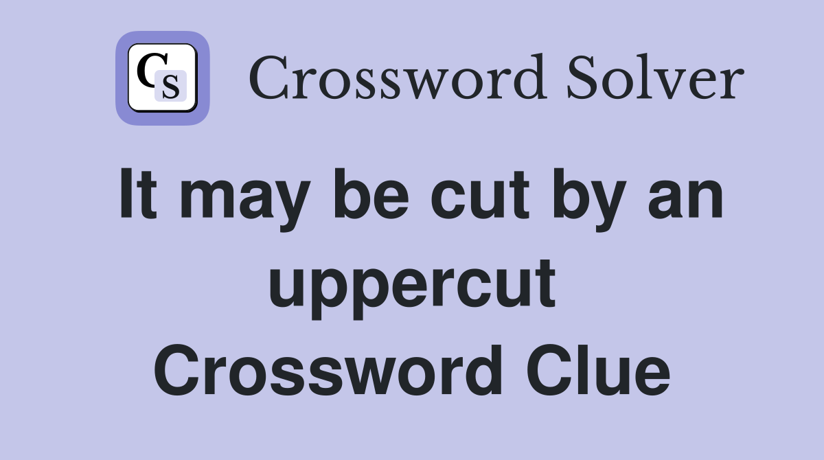 It may be cut by an uppercut Crossword Clue
